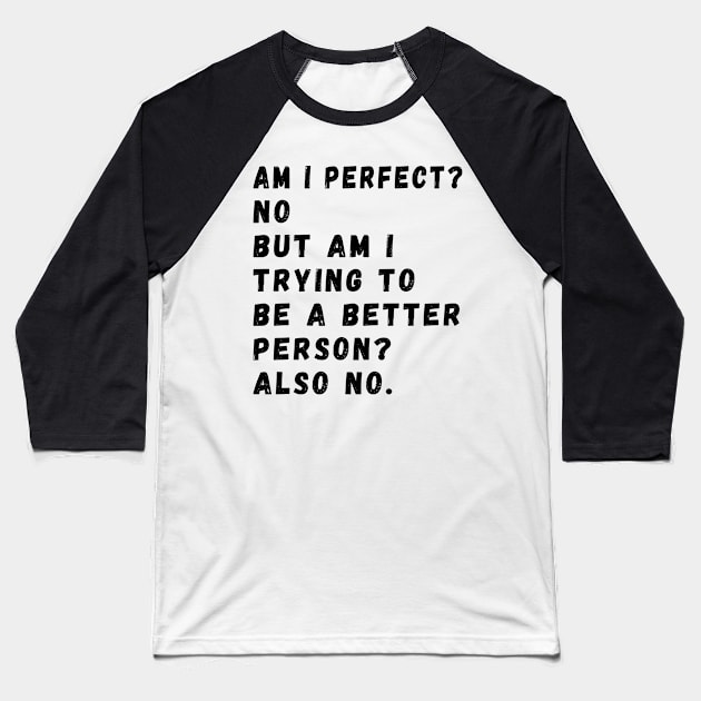 am i perfect? No. But i am trying to be petter person? Also no. Am I Perfect am i perfect funny Baseball T-Shirt by Gaming champion